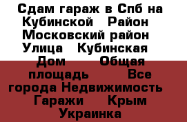 Сдам гараж в Спб на Кубинской › Район ­ Московский район › Улица ­ Кубинская › Дом ­ 3 › Общая площадь ­ 18 - Все города Недвижимость » Гаражи   . Крым,Украинка